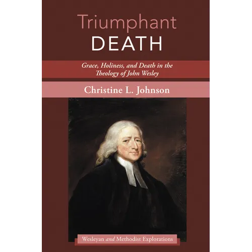 Triumphant Death: Grace, Holiness, and Death in the Theology of John Wesley