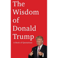 The Wisdom of Donald Trump: A Book of Quotations