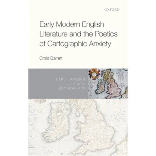 Early Modern English Literature and the Poetics of Cartographic Anxiety