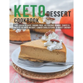 Keto Dessert Cookbook: 140+ Quick & Easy, Sugar-Free, Ketogenic Bombs, Cakes & Sweets to Shed Weight, Lower Cholesterol & Boost Energy