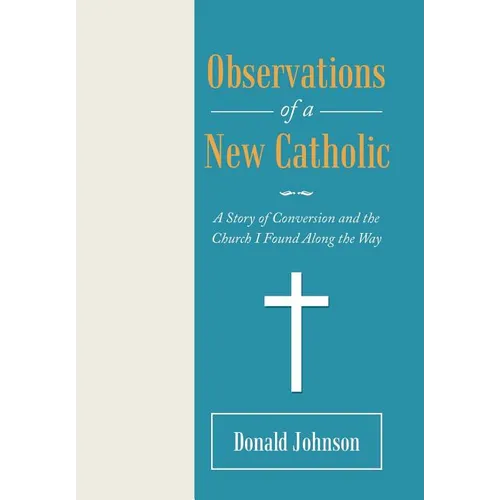 Observations of a New Catholic: A Story of Conversion and the Church I Found Along the Way