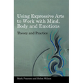 Using Expressive Arts to Work with Mind, Body and Emotions: Theory and Practice