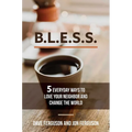 Bless: 5 Everyday Ways to Love Your Neighbor and Change the World