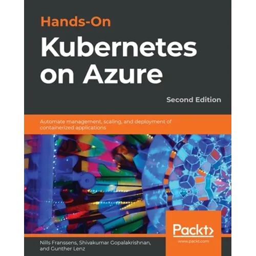 Hands-On Kubernetes on Azure - Second Edition: Automate management, scaling, and deployment of containerized applications