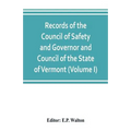 Records of the Council of Safety and Governor and Council of the State of Vermont (Volume I)