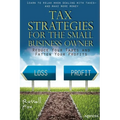 Tax Strategies for the Small Business Owner: Reduce Your Taxes and Fatten Your Profits