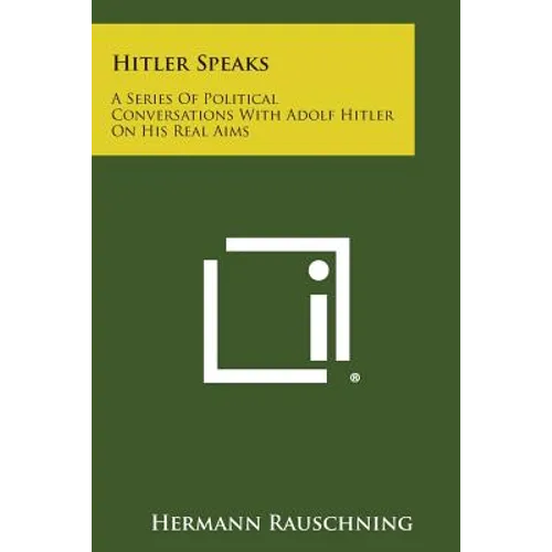 Hitler Speaks: A Series of Political Conversations with Adolf Hitler on His Real Aims