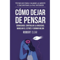 Cómo Dejar de Pensar Demasiado, Controlar la Ansiedad, Manejar el Estrés y Dormir Mejor: Técnicas para Calmar la Mente y Encontrar la Paz Interior
