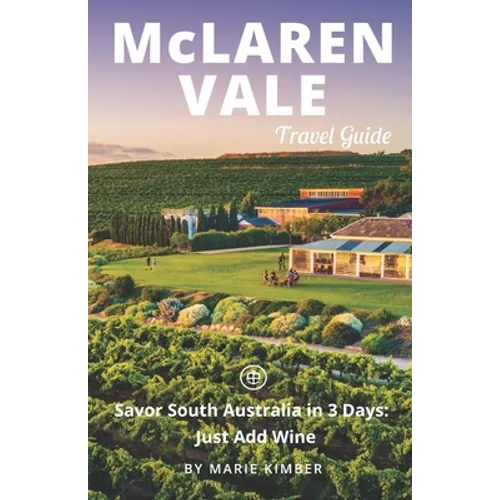 McLaren Vale Travel Guide (Unanchor): Savor South Australia in 3 Days: Just Add Wine