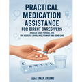Practical Medication Assistance for Direct Caregivers: A Skills Guide for CNA, HHA for Assisted Living, Adult Family and Home Care