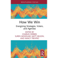 How We Win: Energizing Strategies, Voters, and Agendas