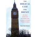 The Biblical Case for Brexit: Why Britain should leave the European Union and return to its historic Christian foundations