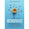The Simple Menopause Manual: A Holistic Approach to Manage Hot Flashes, Control Weight Gain, and Get Off the Hormone Rollercoaster with Ease