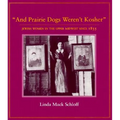 And Prairie Dogs Weren't Kosher: Jewish Women in the Upper Midwest Since 1855