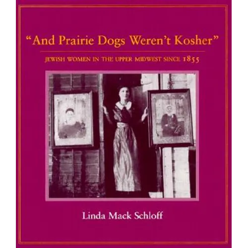 And Prairie Dogs Weren't Kosher: Jewish Women in the Upper Midwest Since 1855