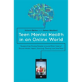 Teen Mental Health in an Online World: Supporting Young People Around Their Use of Social Media, Apps, Gaming, Texting and the Rest