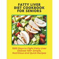Fatty Liver Diet Cookbook for Seniors: 1500 Days to Fight Fatty Liver Disease 100+ Simple, Nutritious and Quick Recipes