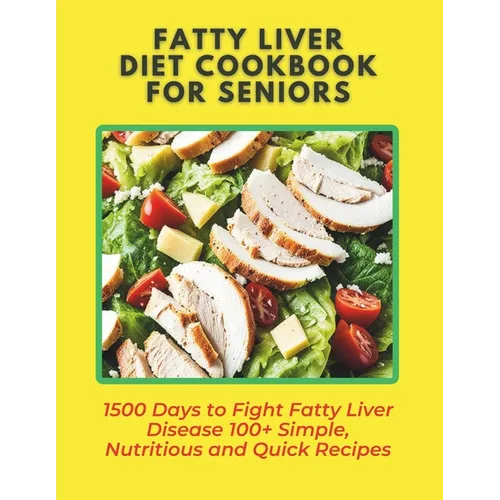 Fatty Liver Diet Cookbook for Seniors: 1500 Days to Fight Fatty Liver Disease 100+ Simple, Nutritious and Quick Recipes