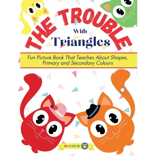 The Trouble With Triangles: Fun Picture Book That Teaches About Shapes, Primary and Secondary Colours