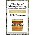 The Art of Money Getting: A Classic Guide to Wealth, Discipline, and Practical Success