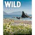 Wild Guide Isle of Man: Hidden Places, Great Adventures & the Good Life