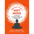 How Not to Be a Hot Mess: A Buddhist Survival Guide for Modern Life
