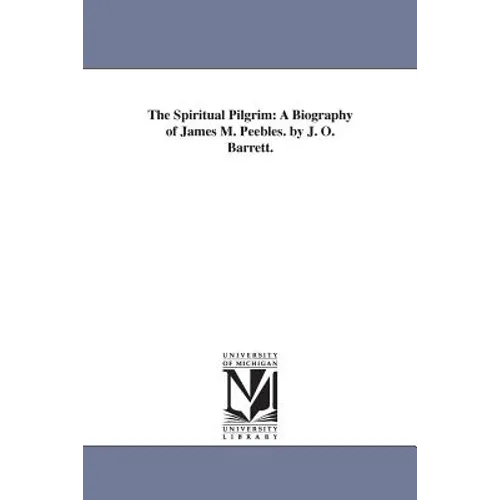 The Spiritual Pilgrim: A Biography of James M. Peebles. by J. O. Barrett.