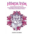 Hinduism: A Comprehensive Guide to the Hindu Religion, Hindu Gods, Hindu Beliefs, Hindu Rituals and Hinduism History