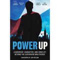 Power Up: Leadership, Character, and Conflict Beyond the Superhero Multiverse