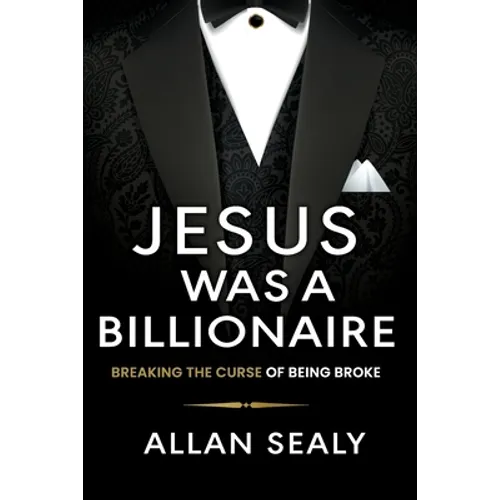 Jesus Was A Billionaire: Breaking The Curse of Being Broke Unlocking Financial Freedom Through Ancient Wisdom