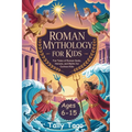 Roman Mythology For Kids 6-15: Fun Tales of Roman Gods, Heroes, and Myths for Curious Kids