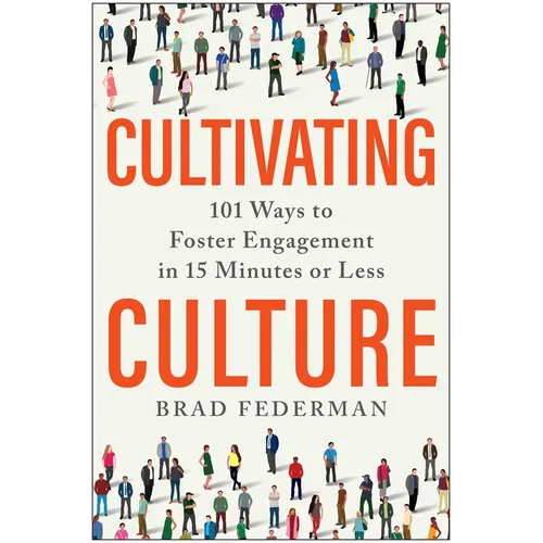 Cultivating Culture: 101 Ways to Foster Engagement in 15 Minutes or Less