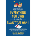 What to Do with Everything You Own to Leave the Legacy You Want: From-The-Heart Estate Planning for Everyone, Whatever Your Financial Situation