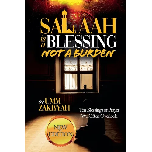 Salaah Is a Blessing, Not a Burden: Ten Blessings of Prayer We Often Overlook (New Edition)