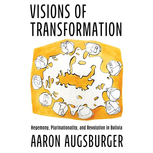 Visions of Transformation: Hegemony, Plurinationality, and Revolution in Bolivia