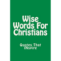 Wise Words For Christians: Quotes That Inspire