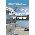 My Airstream Mentor: How to Airstream for Beginners & the Well-Traveled