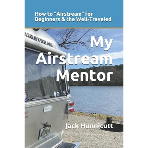 My Airstream Mentor: How to Airstream for Beginners & the Well-Traveled