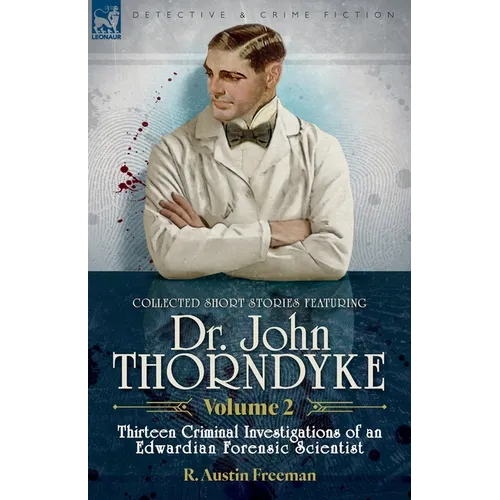 Collected Short Stories Featuring Doctor John Thorndyke Volume 2: Thirteen Criminal Investigations of an Edwardian Forensic Scientist
