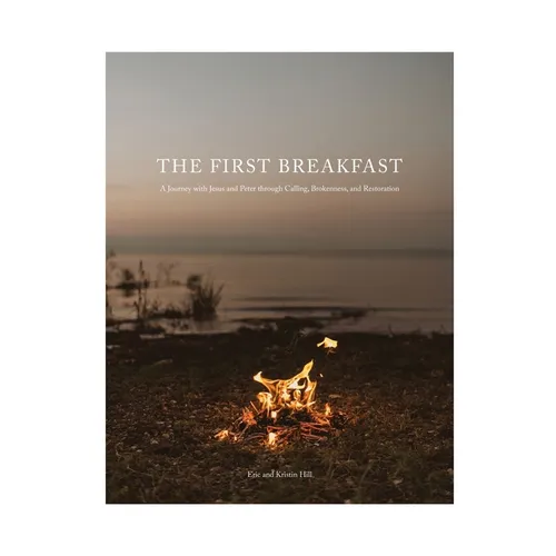 The First Breakfast: A Journey with Jesus and Peter through Calling, Brokenness, and Restoration