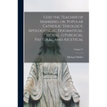 God the Teacher of Mankind, or, Popular Catholic Theology, Apologetical, Dogmatical, Moral, Liturgical, Pastoral, and Ascetical; Volume V