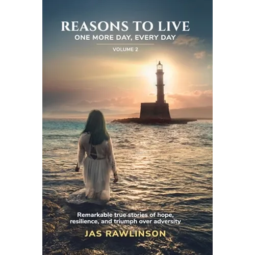 Reasons To Live One More Day, Every Day: Remarkable true stories of hope, resilience, and triumph over adversity