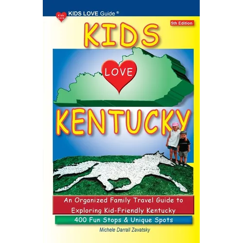 KIDS LOVE KENTUCKY, 5th Edition: An Organized Family Travel Guide to Kid-Friendly Kentucky. 400 Fun Stops & Unique Spots