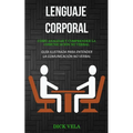 Lenguaje corporal: Cómo analizar y comprender la comunicación no verbal (Guía ilustrada para entender la comunicación no verbal)