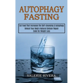 Autophagy Fasting: Unlock Your Body's Natural Cellular Repair Code for Weight Loss (Eat Food That Increases the Self-cleansing & Autophagy)