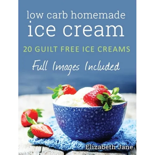 Ketogenic Homemade Ice cream: 20 Low-Carb, High-Fat, Guilt-Free Recipes