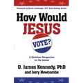 How Would Jesus Vote: A Christian Perspective on the Issues