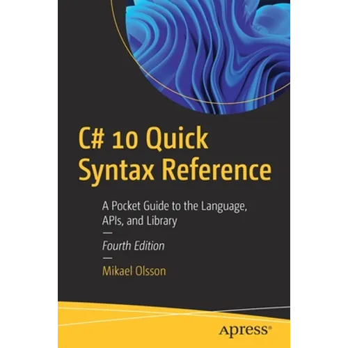 C# 10 Quick Syntax Reference: A Pocket Guide to the Language, Apis, and Library