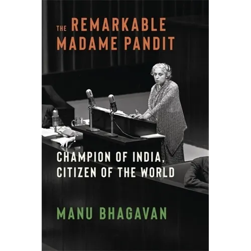 The Remarkable Madame Pandit: Champion of India, Citizen of the World