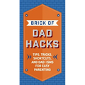 The Brick of Dad Hacks: Tips, Tricks, Shortcuts, and Dad-Isms for Easy Parenting (Fatherhood, Parenting Book, Parenting Advice, New Dads)